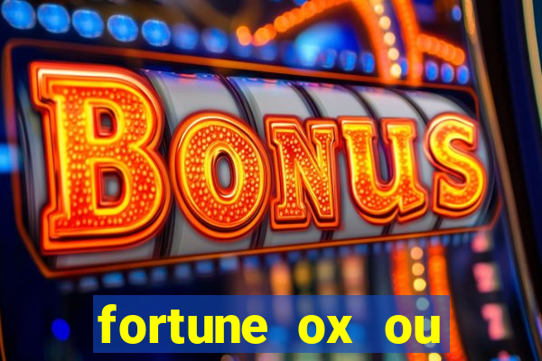 fortune ox ou fortune tiger